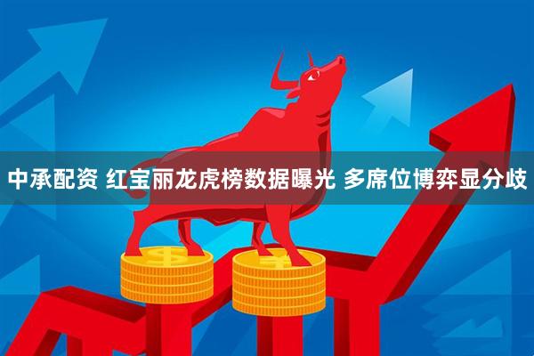 中承配资 红宝丽龙虎榜数据曝光 多席位博弈显分歧