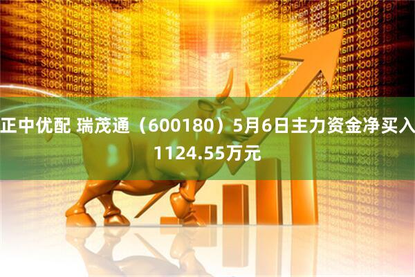 正中优配 瑞茂通（600180）5月6日主力资金净买入1124.55万元